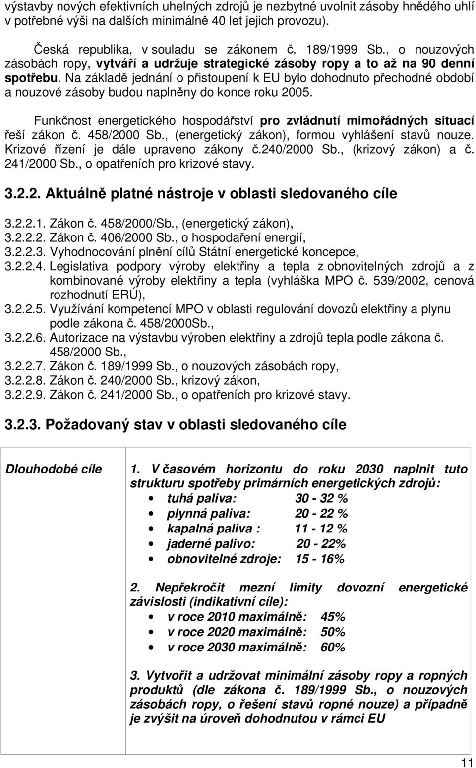 Na základ jednání o pistoupení k EU bylo dohodnuto pechodné období a nouzové zásoby budou naplnny do konce roku 2005. Funknost energetického hospodáství pro zvládnutí mimoádných situací eší zákon.