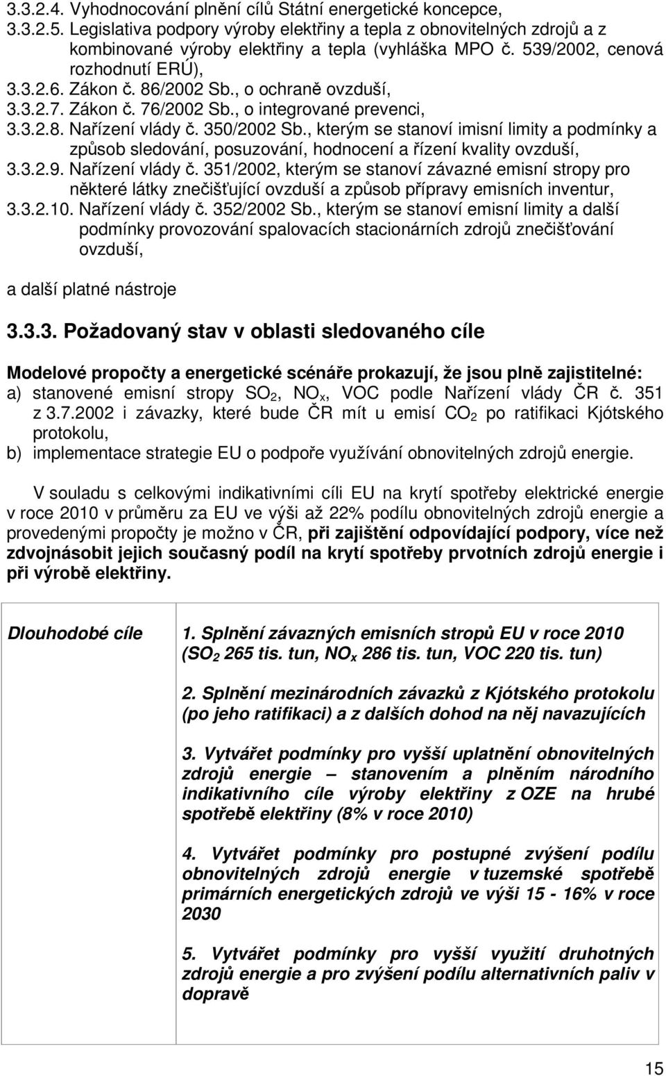 , kterým se stanoví imisní limity a podmínky a zpsob sledování, posuzování, hodnocení a ízení kvality ovzduší, 3.3.2.9. Naízení vlády.