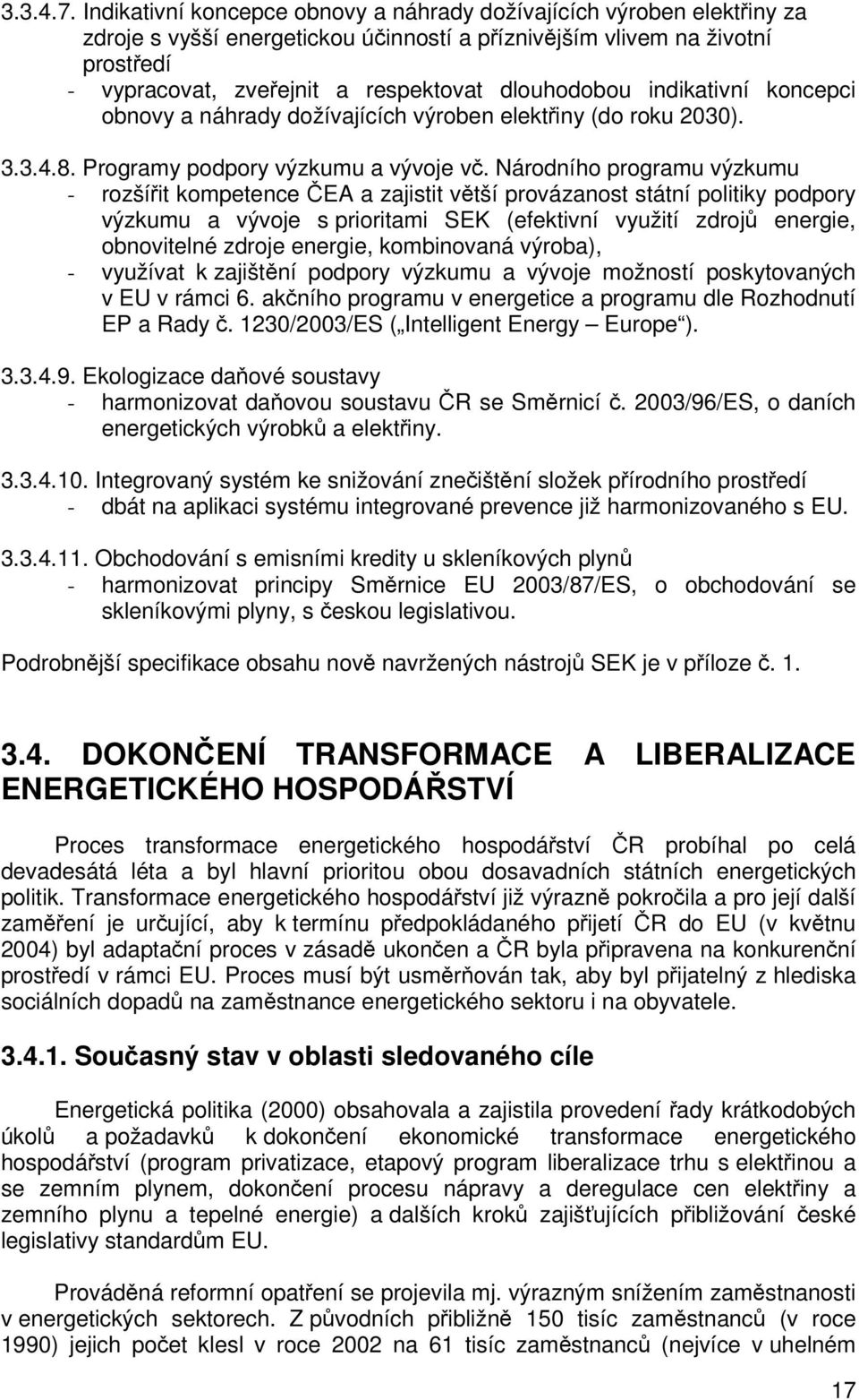 indikativní koncepci obnovy a náhrady dožívajících výroben elektiny (do roku 2030). 3.3.4.8. Programy podpory výzkumu a vývoje v.