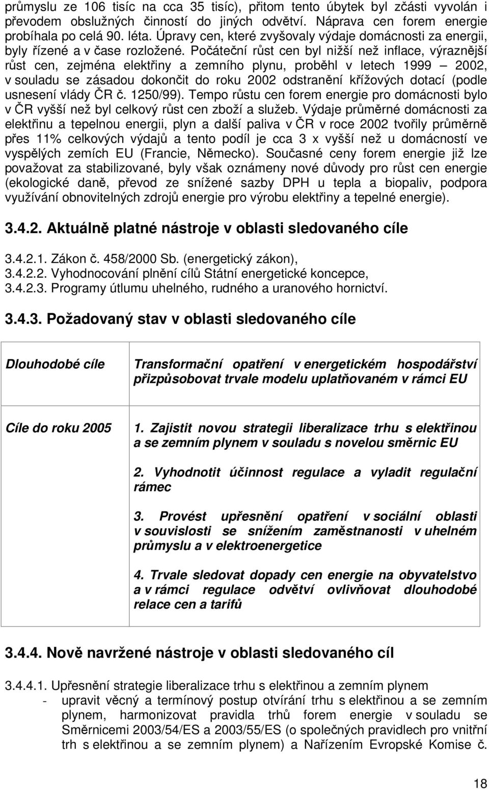 Poátení rst cen byl nižší než inflace, výraznjší rst cen, zejména elektiny a zemního plynu, probhl v letech 1999 2002, v souladu se zásadou dokonit do roku 2002 odstranní kížových dotací (podle