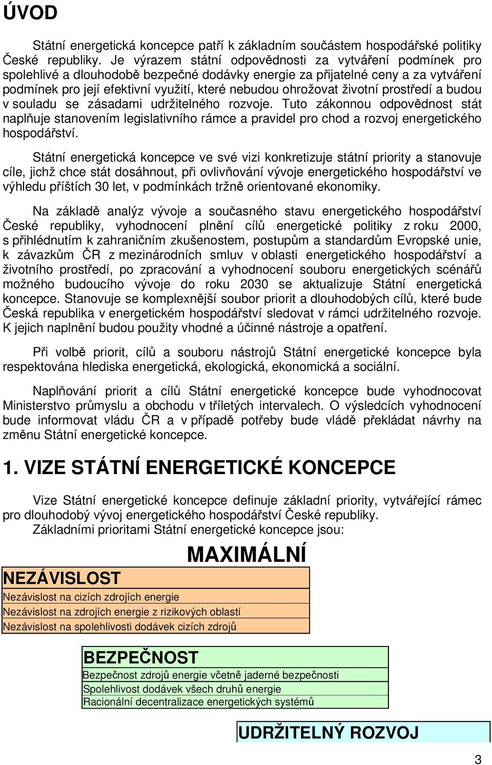 životní prostedí a budou v souladu se zásadami udržitelného rozvoje. Tuto zákonnou odpovdnost stát napluje stanovením legislativního rámce a pravidel pro chod a rozvoj energetického hospodáství.