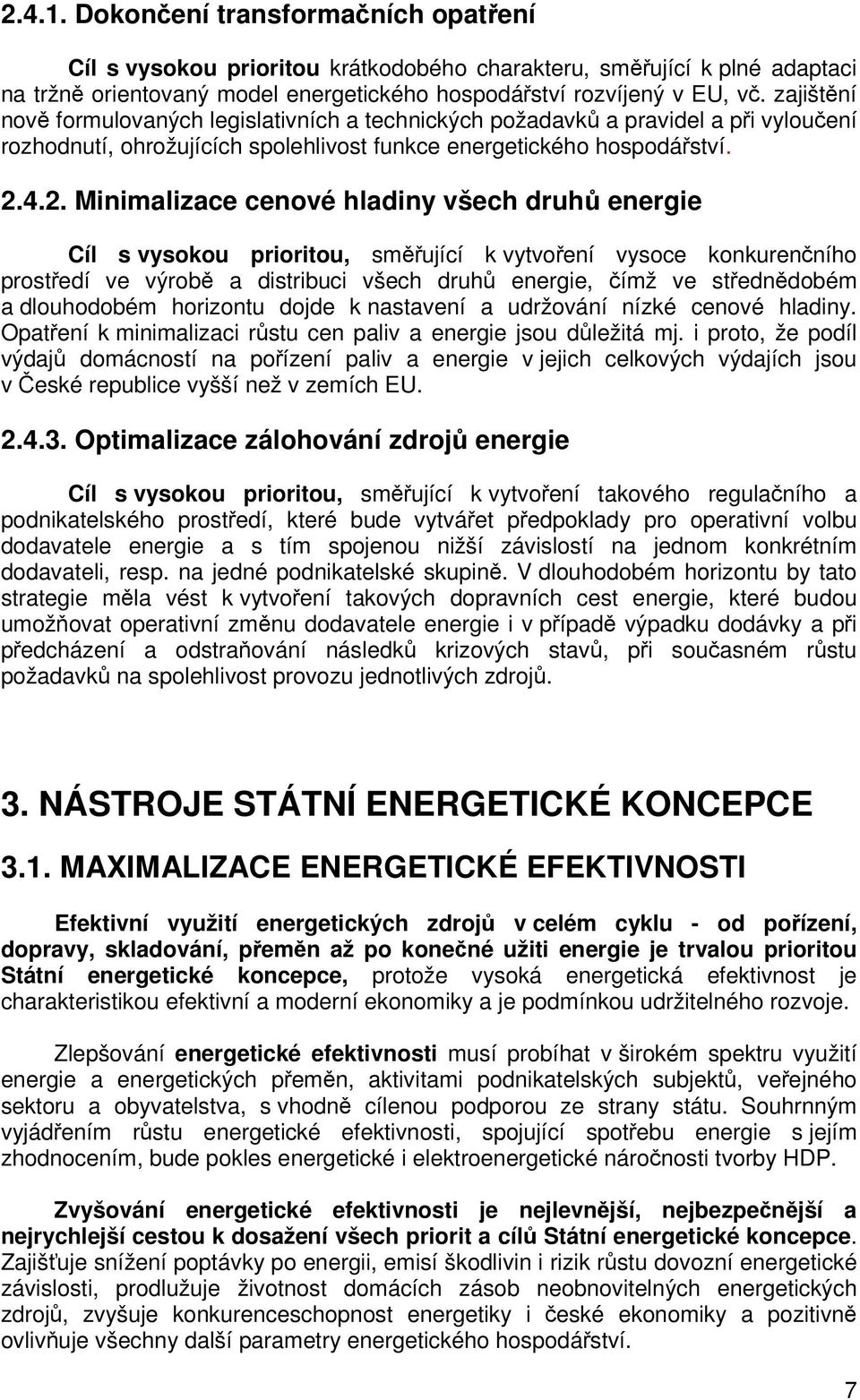 4.2. Minimalizace cenové hladiny všech druh energie Cíl s vysokou prioritou, smující k vytvoení vysoce konkurenního prostedí ve výrob a distribuci všech druh energie, ímž ve stedndobém a dlouhodobém