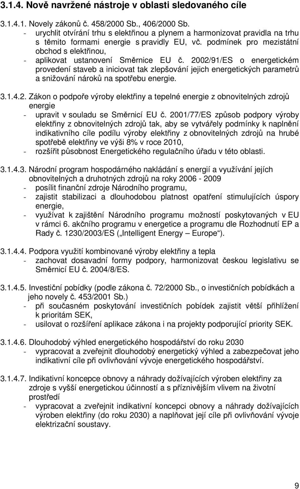 2002/91/ES o energetickém provedení staveb a iniciovat tak zlepšování jejich energetických parametr a snižování nárok na spotebu energie. 3.1.4.2. Zákon o podpoe výroby elektiny a tepelné energie z obnovitelných zdroj energie - upravit v souladu se Smrnicí EU.