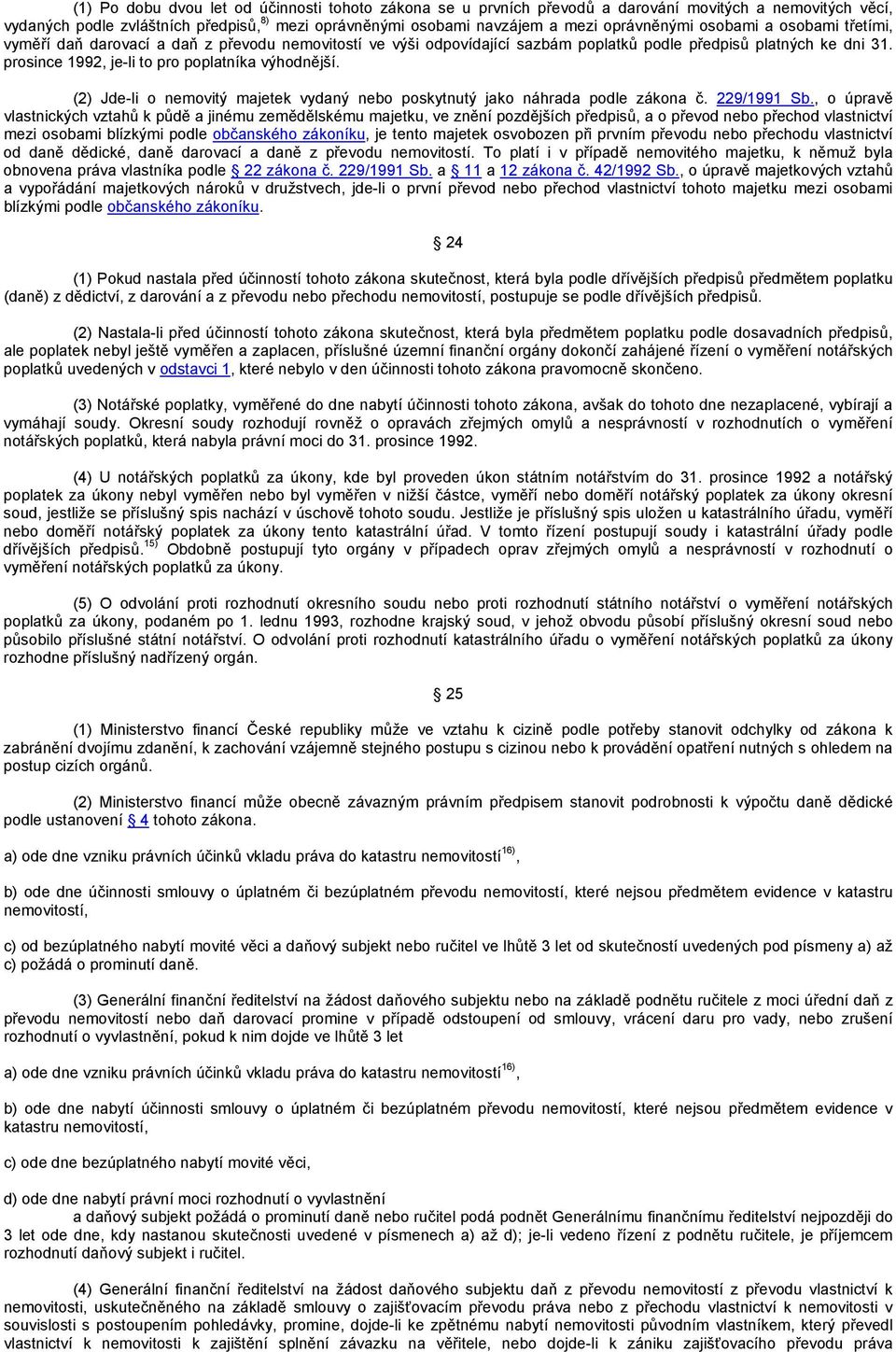 (2) Jde-li o nemovitý majetek vydaný nebo poskytnutý jako náhrada podle zákona č. 229/1991 Sb.