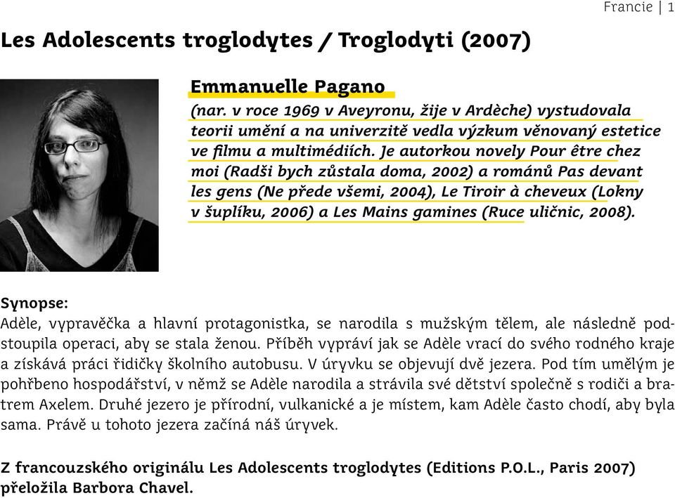 Je autorkou novely Pour être chez moi (Radši bych zůstala doma, 2002) a románů Pas devant les gens (Ne přede všemi, 2004), Le Tiroir à cheveux (Lokny v šuplíku, 2006) a Les Mains gamines (Ruce