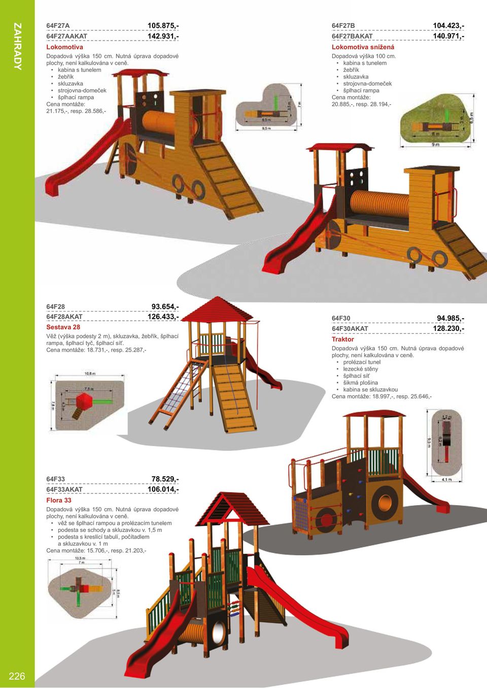 194,- 64F28 64F28AKAT Sestava 28 Věž (výška podesty 2 m), skluzavka, žebřík, šplhací rampa, šplhací tyč, šplhací síť. 18.731,-, resp. 25.287,- 93.654,- 126.