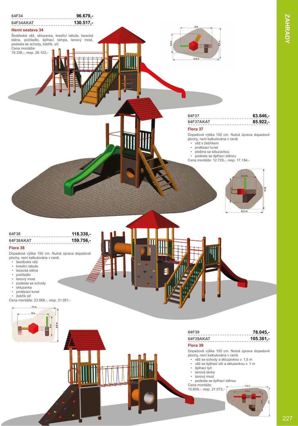 922,- 64F38 64F38AKAT Flora 38 šestiboká věž kreslící tabule lezecká stěna počítadlo lanový most podesta se schody skluzavka prolézací tunel žebřík síť 23.668,-, resp. 31.951,- 118.