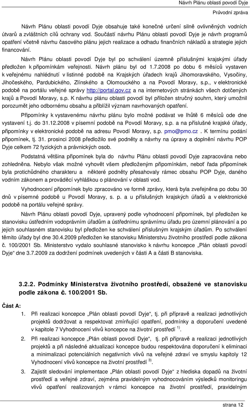 Návrh Plánu oblasti povodí Dyje byl po schválení územně příslušnými krajskými úřady předložen k připomínkám veřejnosti. Návrh plánu byl od 1.7.