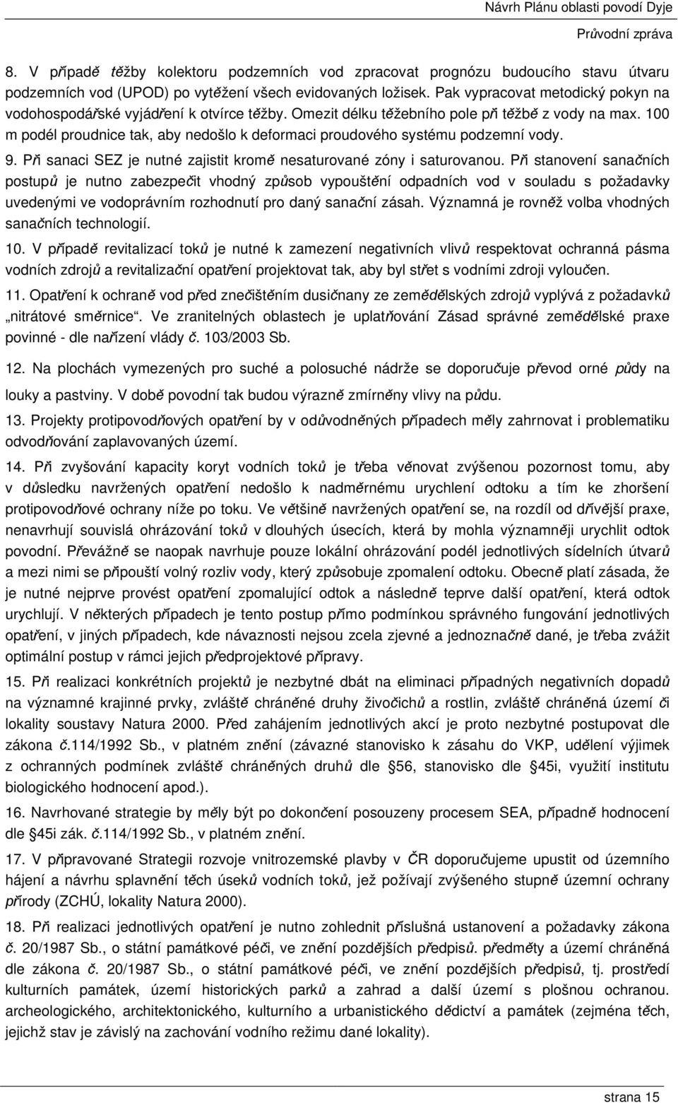 100 m podél proudnice tak, aby nedošlo k deformaci proudového systému podzemní vody. 9. Při sanaci SEZ je nutné zajistit kromě nesaturované zóny i saturovanou.