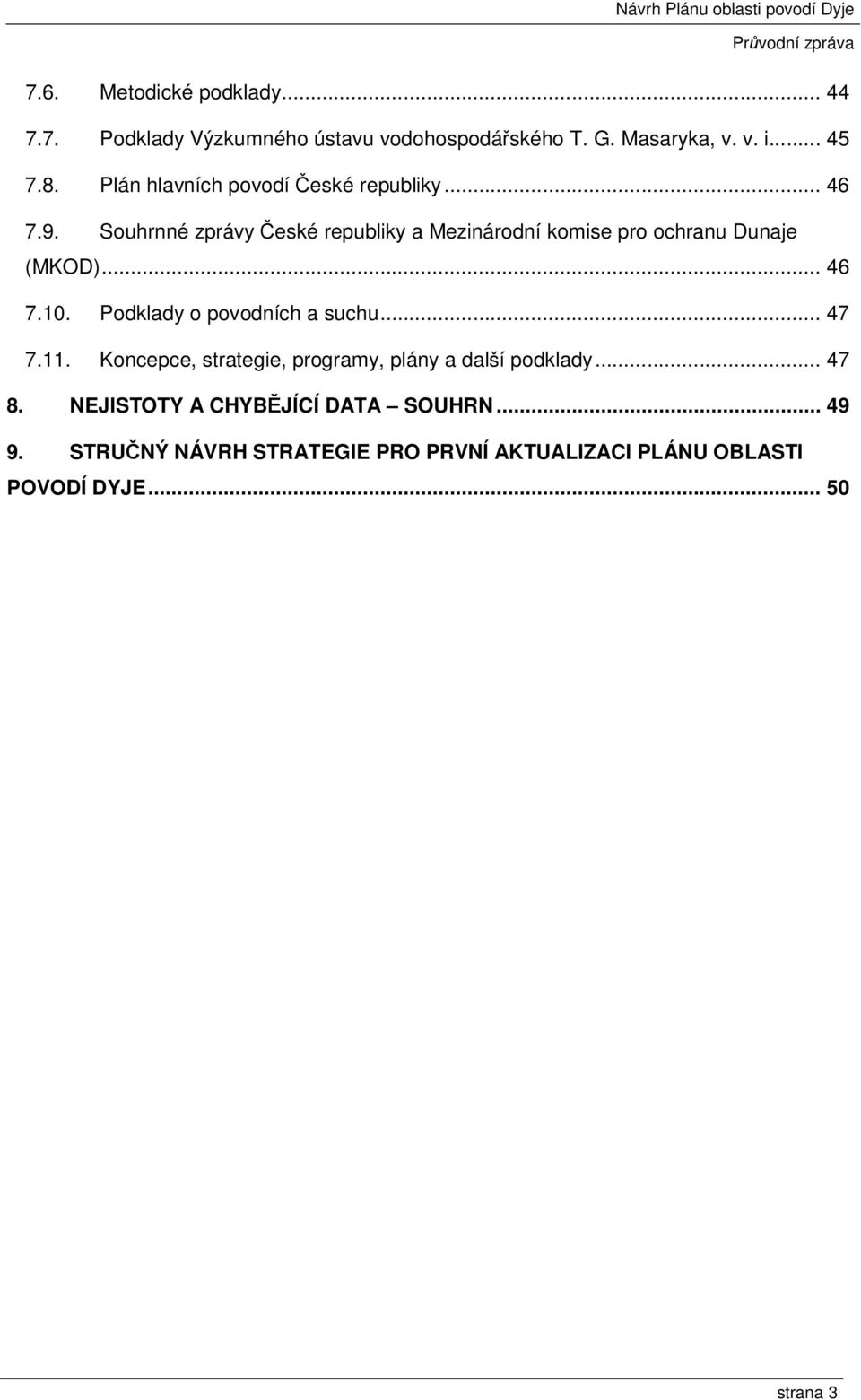 Souhrnné zprávy České republiky a Mezinárodní komise pro ochranu Dunaje (MKOD)... 46 7.10. Podklady o povodních a suchu.