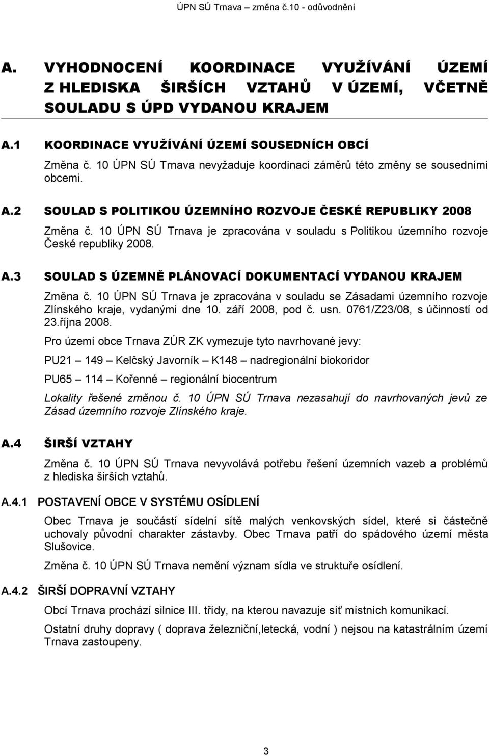 10 ÚPN SÚ Trnava je zpracována v souladu s Politikou územního rozvoje České republiky 2008. A.3 SOULAD S ÚZEMNĚ PLÁNOVACÍ DOKUMENTACÍ VYDANOU KRAJEM Změna č.