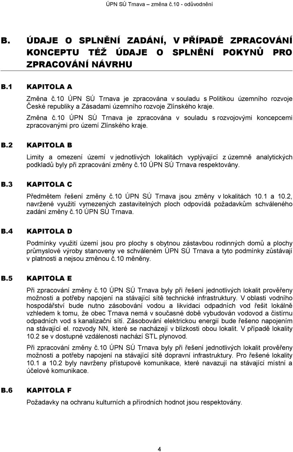 10 ÚPN SÚ Trnava je zpracována v souladu s rozvojovými koncepcemi zpracovanými pro území Zlínského kraje. B.