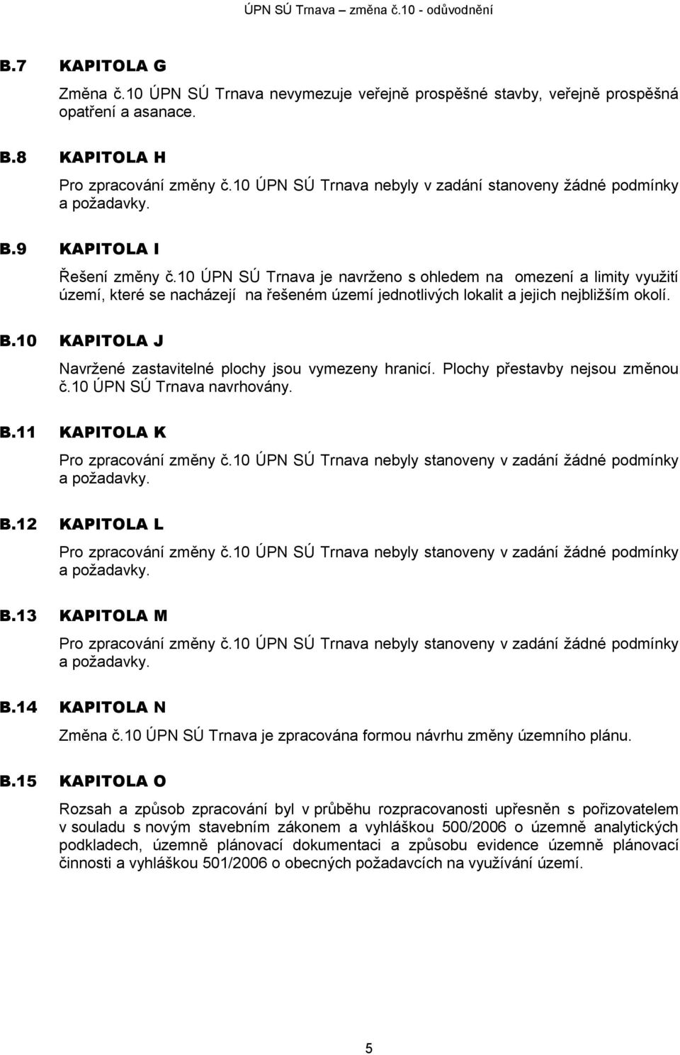 10 ÚPN SÚ Trnava je navrženo s ohledem na omezení a limity využití území, které se nacházejí na řešeném území jednotlivých lokalit a jejich nejbližším okolí. B.