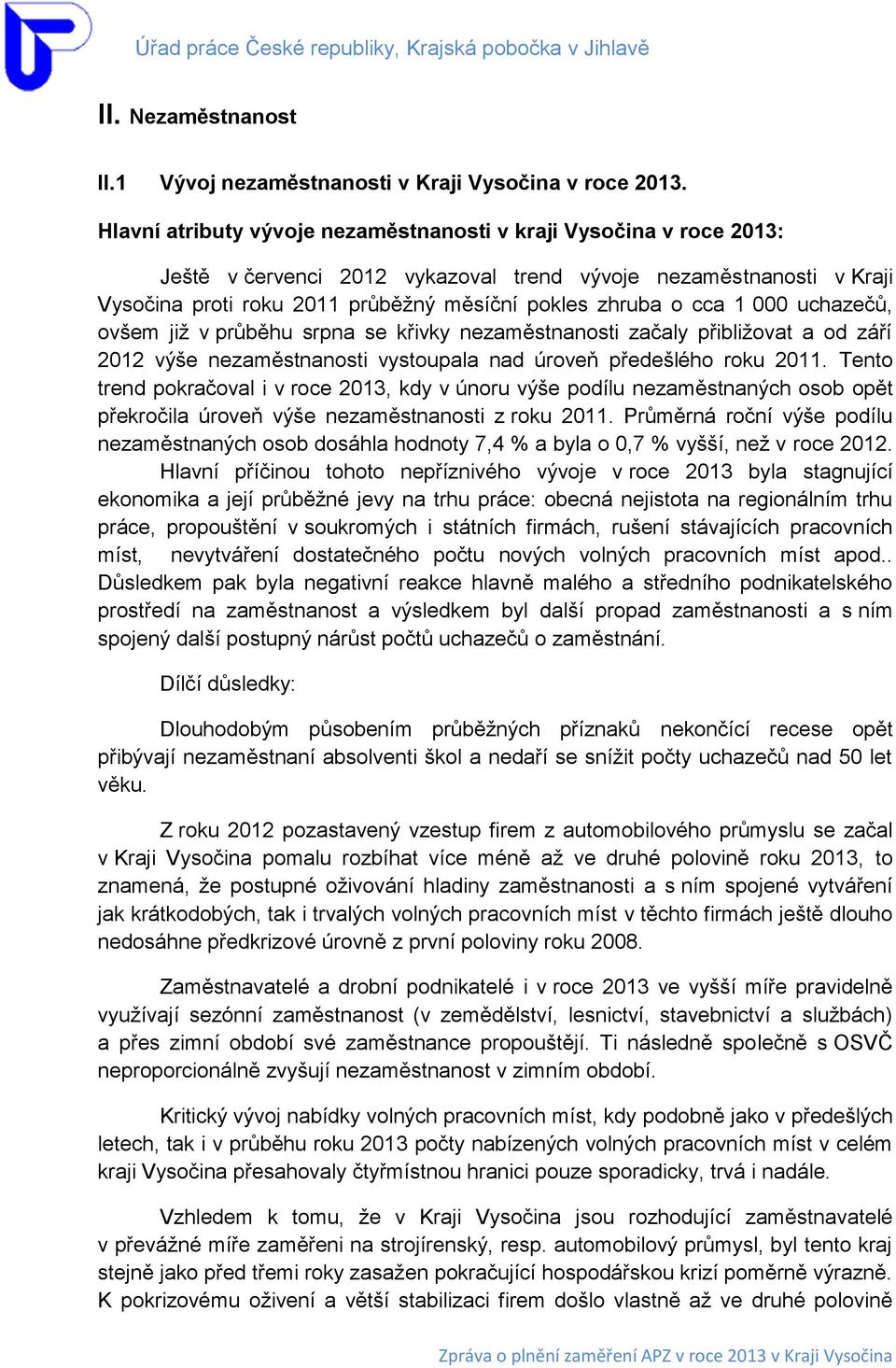 1 000 uchazečů, ovšem již v průběhu srpna se křivky nezaměstnanosti začaly přibližovat a od září 2012 výše nezaměstnanosti vystoupala nad úroveň předešlého roku 2011.