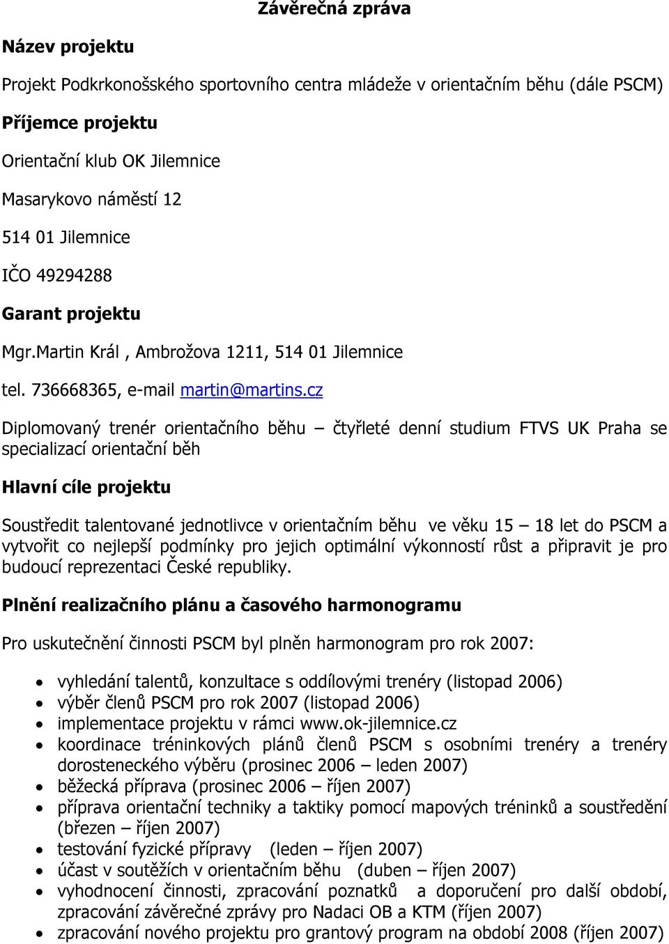 cz Diplomovaný trenér orientačního běhu čtyřleté denní studium FTVS UK Praha se specializací orientační běh Hlavní cíle projektu Soustředit talentované jednotlivce v orientačním běhu ve věku 15 18