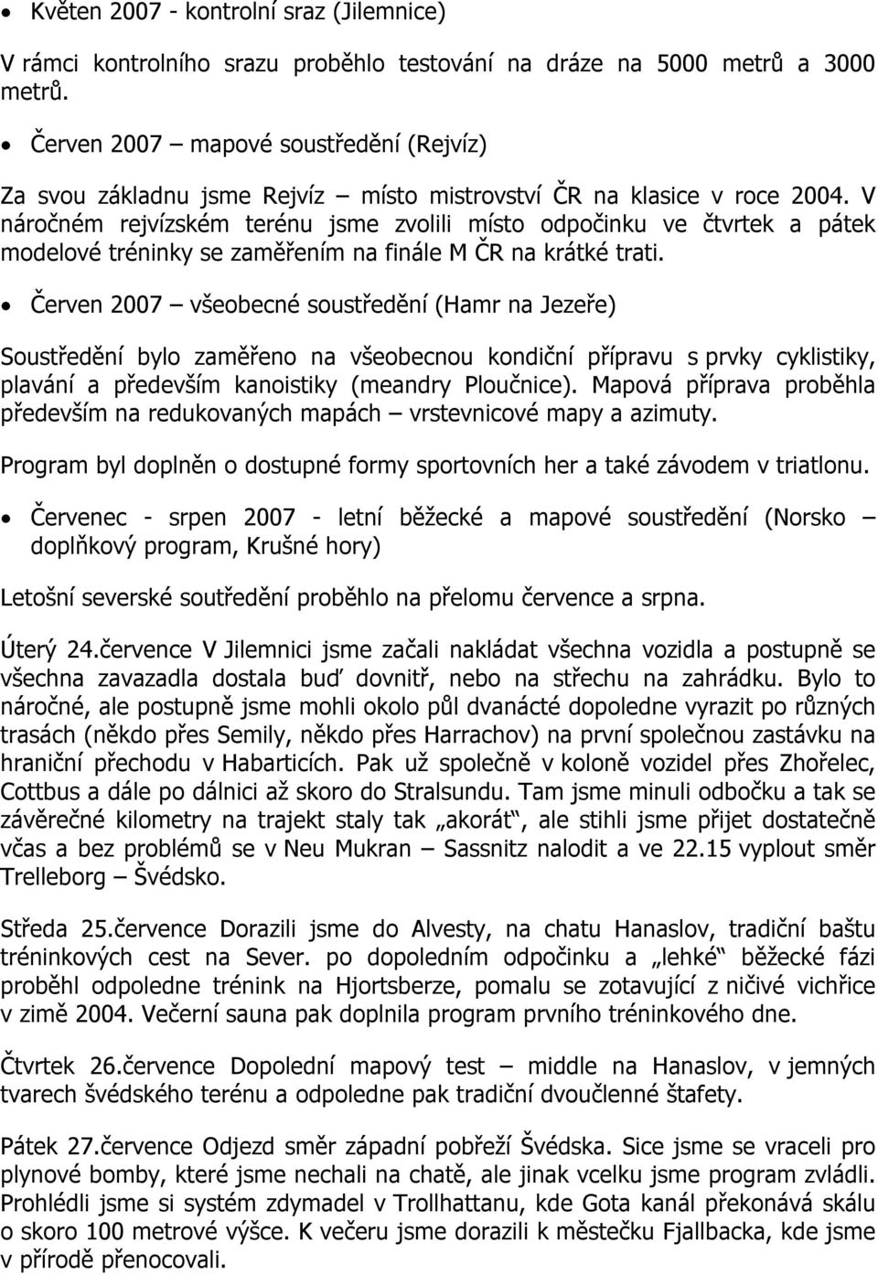 V náročném rejvízském terénu jsme zvolili místo odpočinku ve čtvrtek a pátek modelové tréninky se zaměřením na finále M ČR na krátké trati.