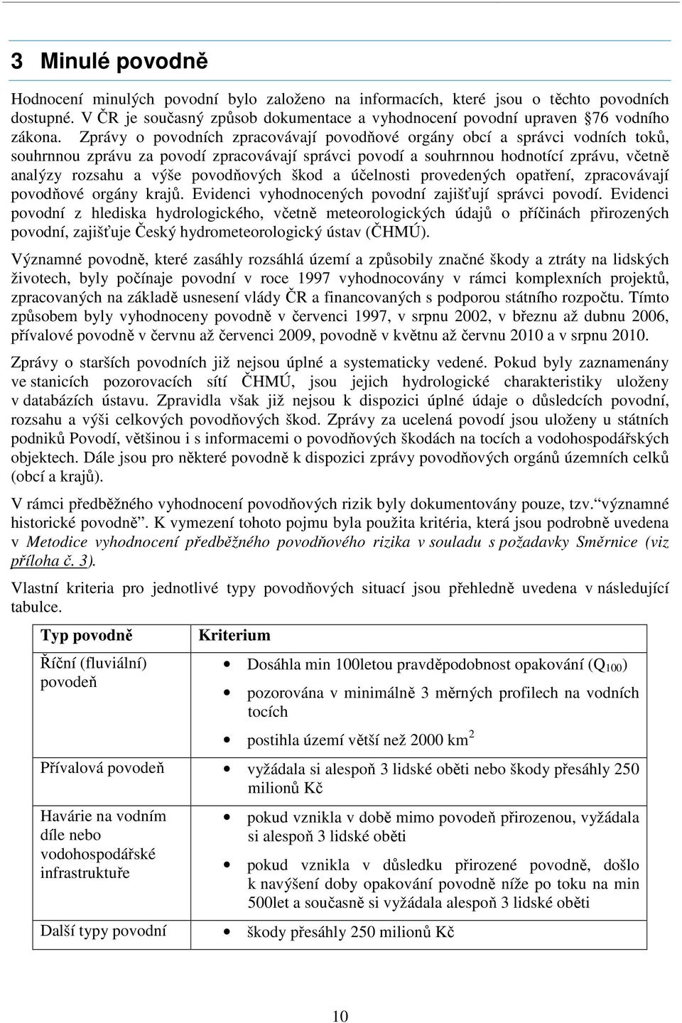 povodňových škod a účelnosti provedených opatření, zpracovávají povodňové orgány krajů. Evidenci vyhodnocených povodní zajišťují správci povodí.