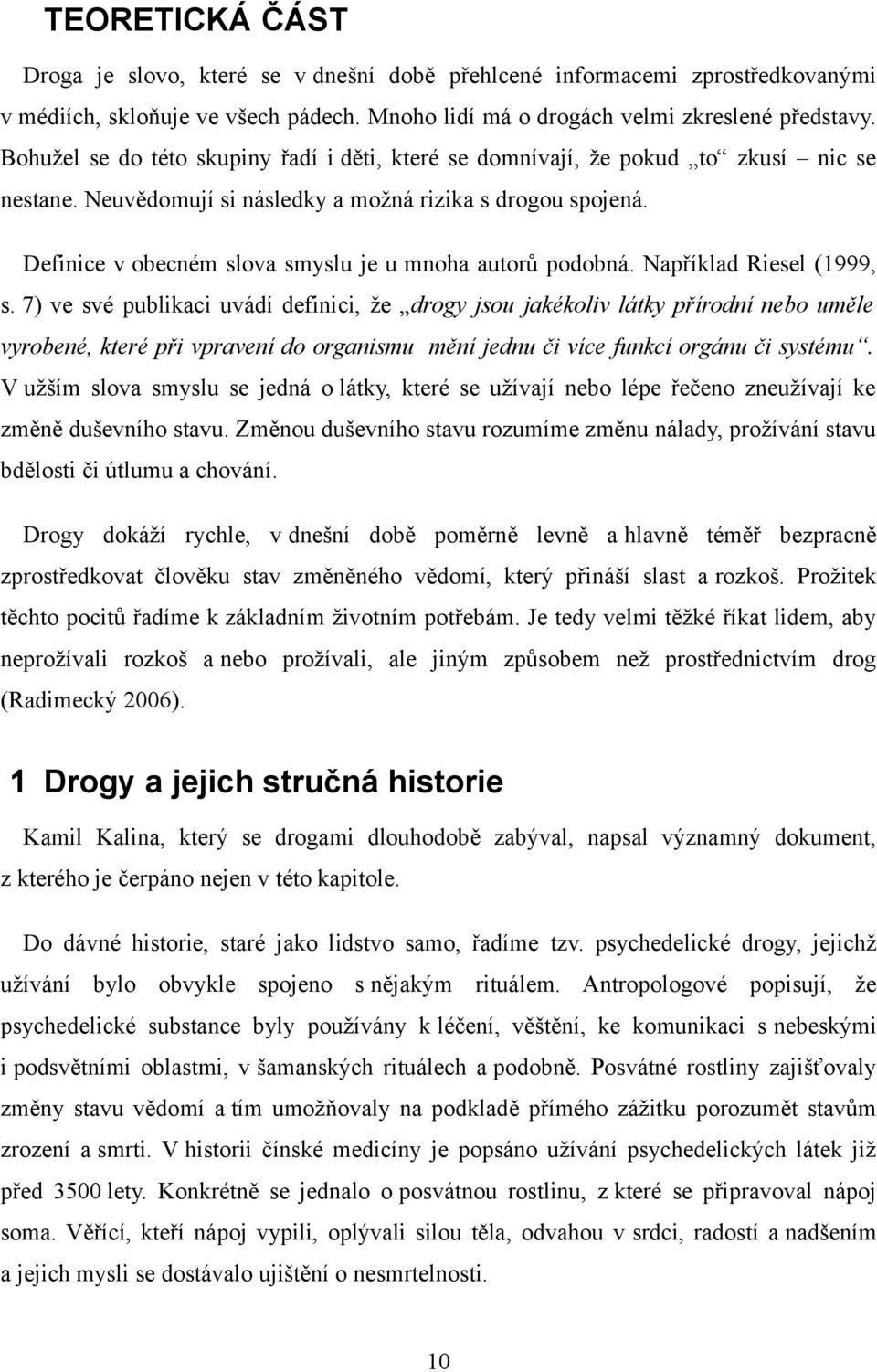 Definice v obecném slova smyslu je u mnoha autorů podobná. Například Riesel (1999, s.