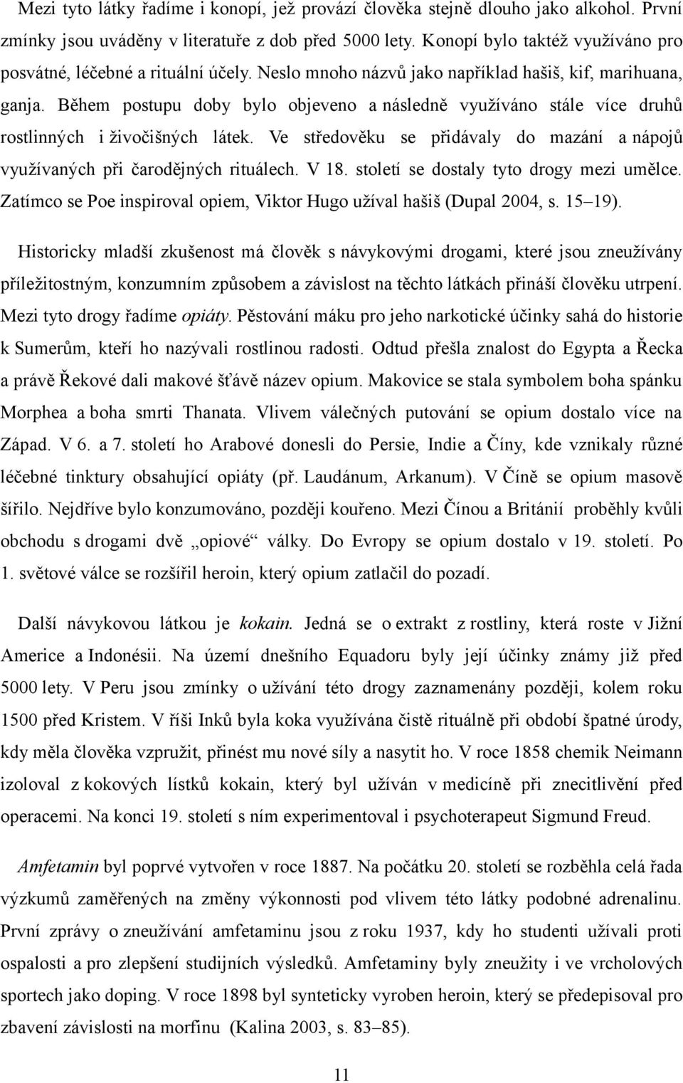 Během postupu doby bylo objeveno a následně využíváno stále více druhů rostlinných i živočišných látek. Ve středověku se přidávaly do mazání a nápojů využívaných při čarodějných rituálech. V 18.