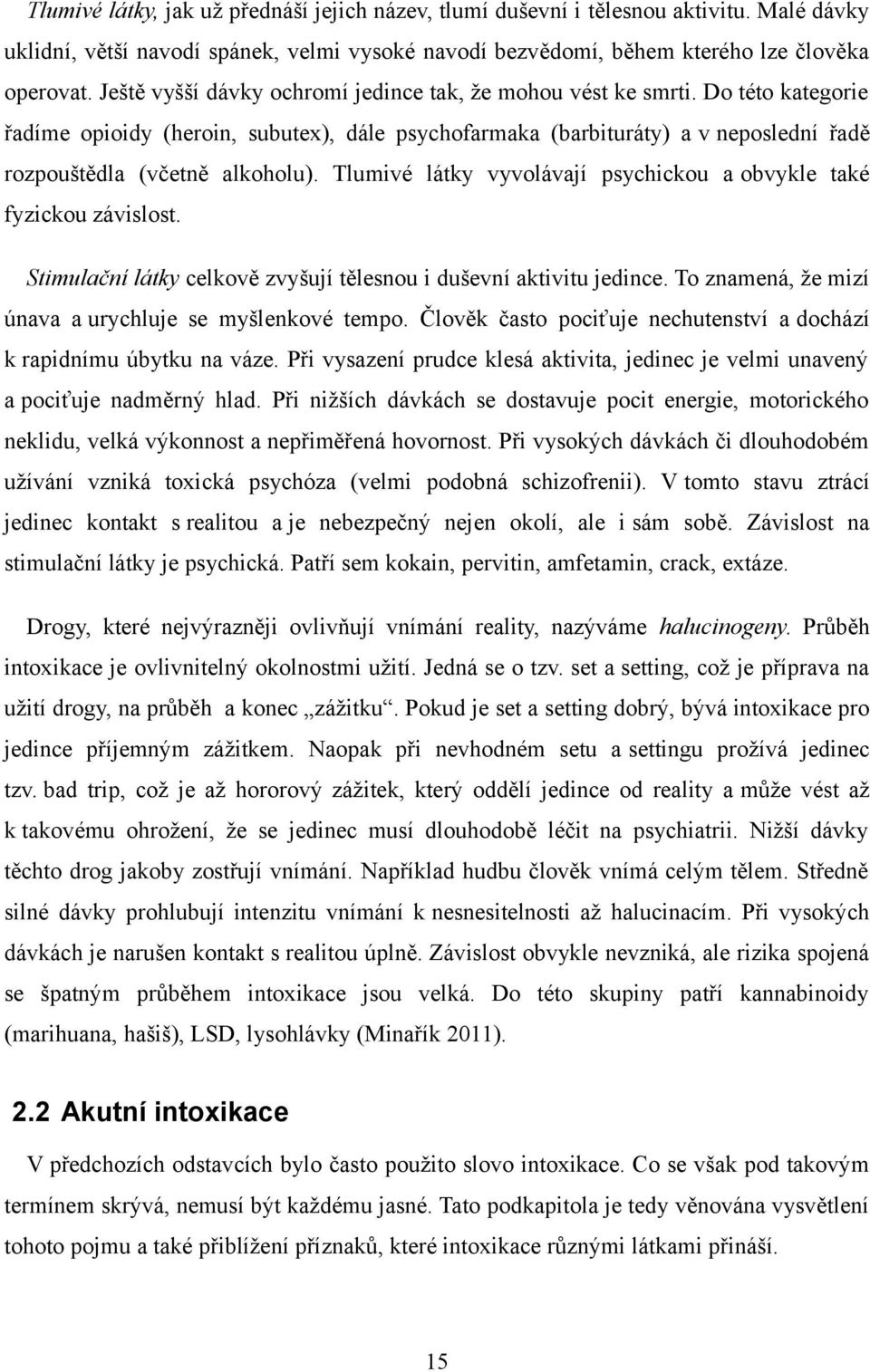 Tlumivé látky vyvolávají psychickou a obvykle také fyzickou závislost. Stimulační látky celkově zvyšují tělesnou i duševní aktivitu jedince. To znamená, že mizí únava a urychluje se myšlenkové tempo.