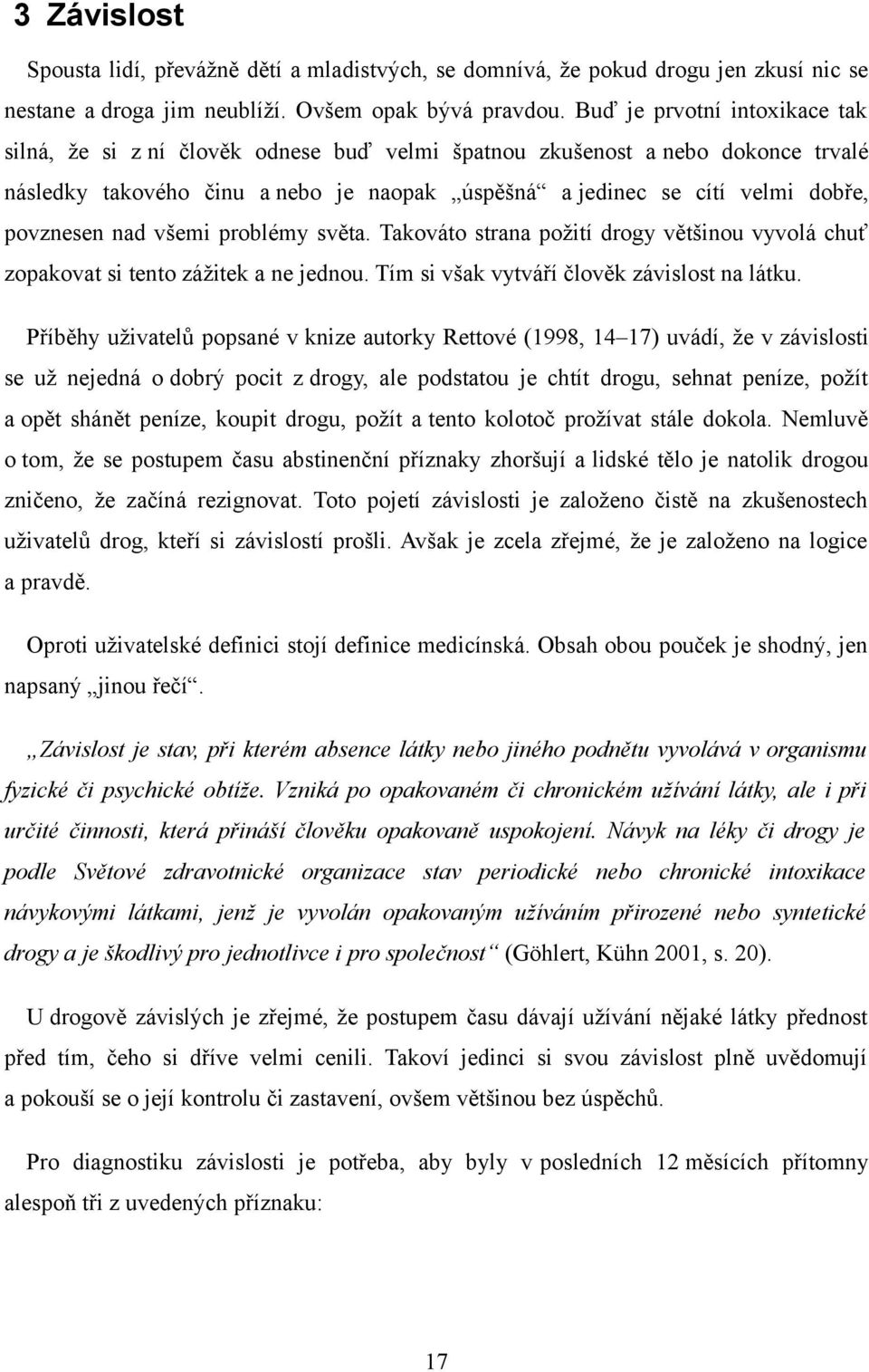 povznesen nad všemi problémy světa. Takováto strana požití drogy většinou vyvolá chuť zopakovat si tento zážitek a ne jednou. Tím si však vytváří člověk závislost na látku.