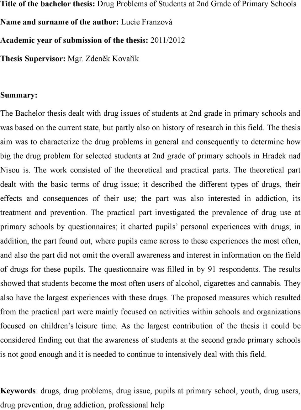 Zdeněk Kovařík Summary: The Bachelor thesis dealt with drug issues of students at 2nd grade in primary schools and was based on the current state, but partly also on history of research in this field.