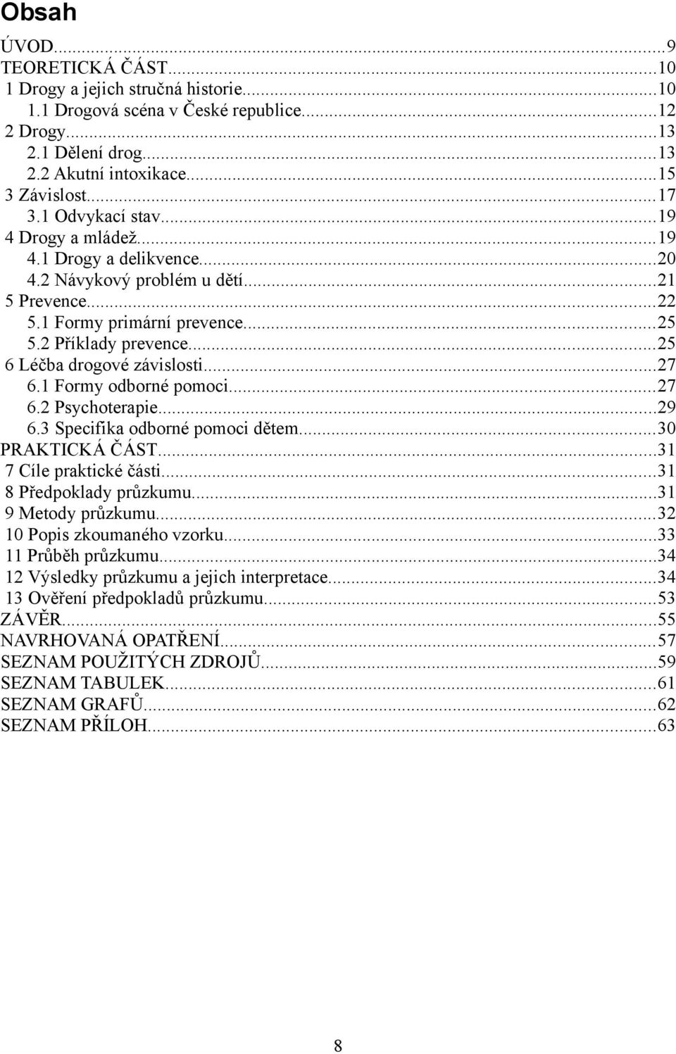 ..25 6 Léčba drogové závislosti...27 6.1 Formy odborné pomoci...27 6.2 Psychoterapie...29 6.3 Specifika odborné pomoci dětem...30 PRAKTICKÁ ČÁST...31 7 Cíle praktické části...31 8 Předpoklady průzkumu.