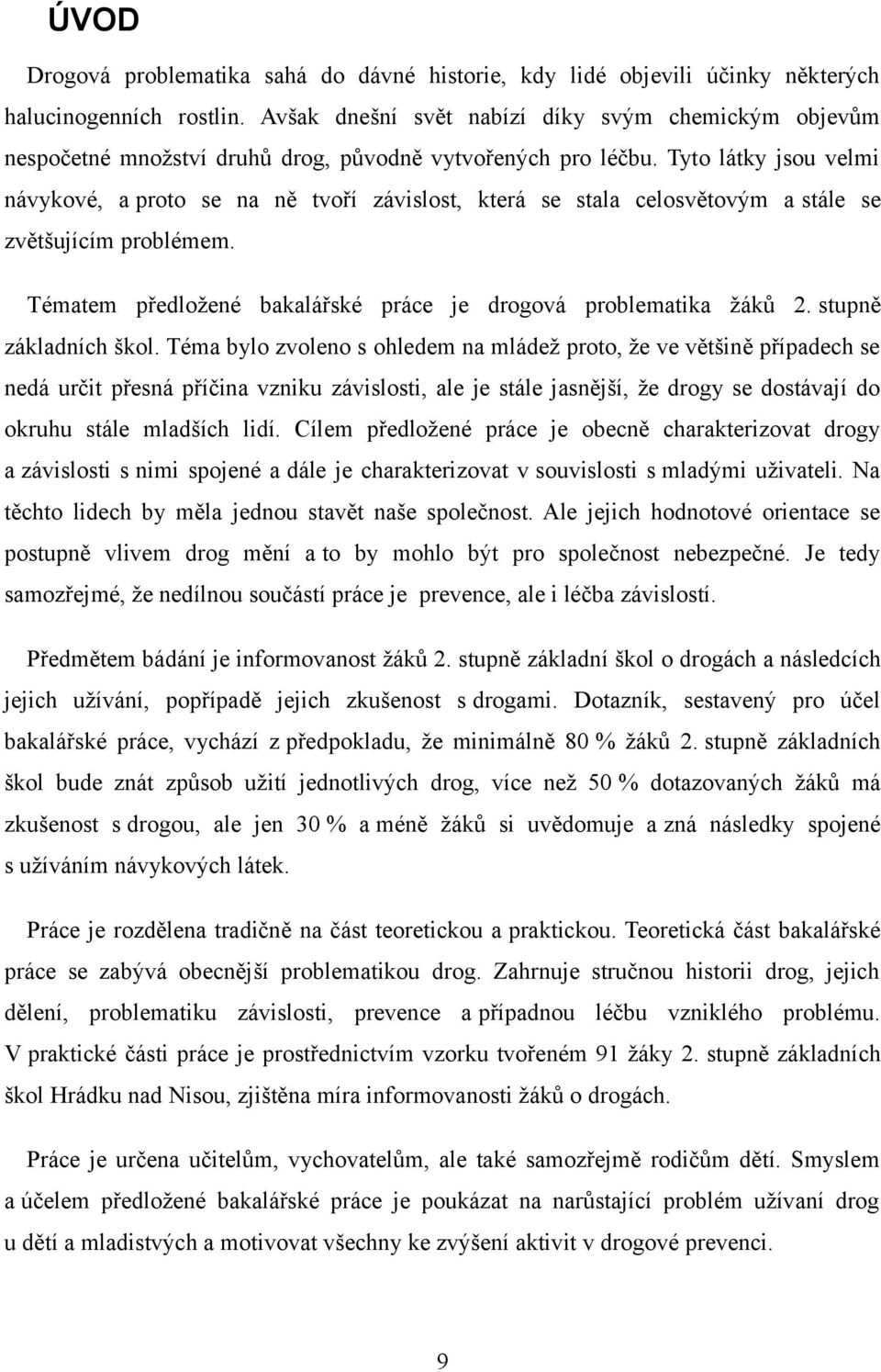 Tyto látky jsou velmi návykové, a proto se na ně tvoří závislost, která se stala celosvětovým a stále se zvětšujícím problémem. Tématem předložené bakalářské práce je drogová problematika žáků 2.