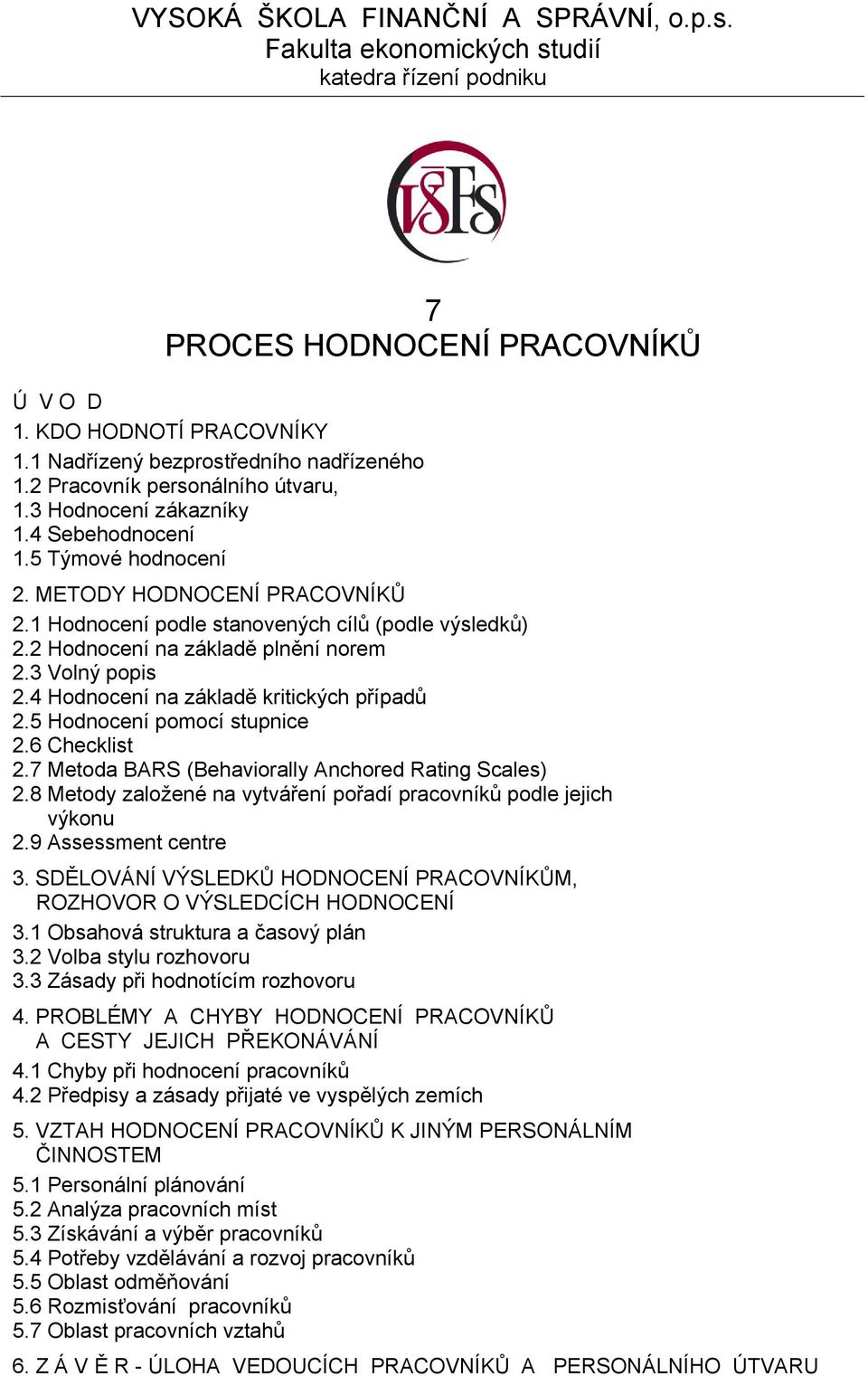 2 Hodnocení na základě plnění norem 2.3 Volný popis 2.4 Hodnocení na základě kritických případů 2.5 Hodnocení pomocí stupnice 2.6 Checklist 2.7 Metoda BARS (Behaviorally Anchored Rating Scales) 2.