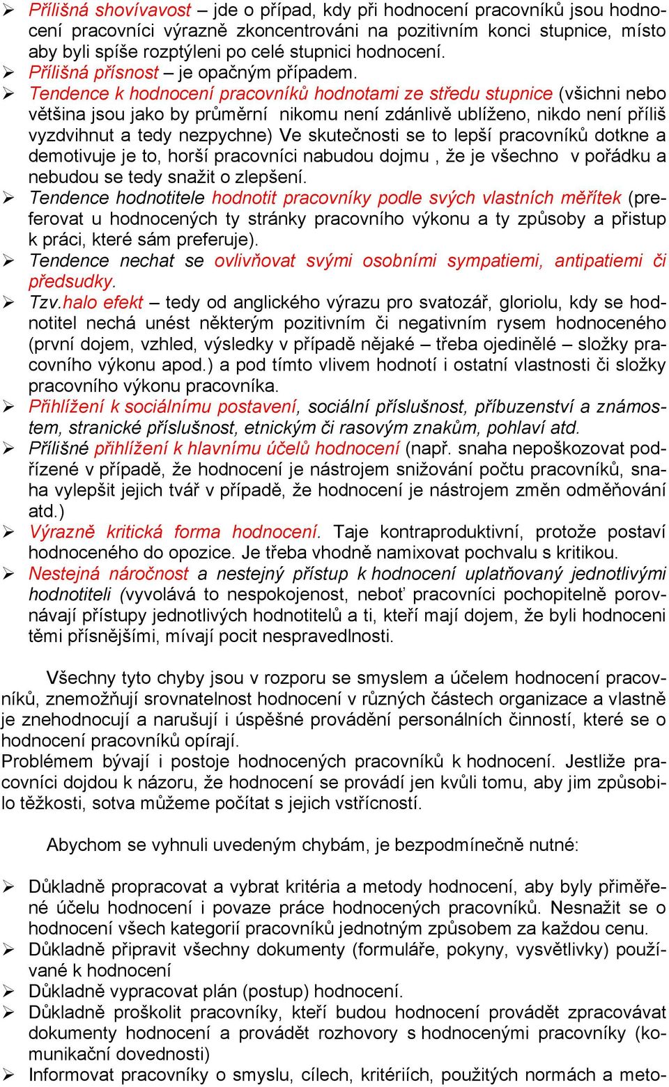 Tendence k hodnocení pracovníků hodnotami ze středu stupnice (všichni nebo většina jsou jako by průměrní nikomu není zdánlivě ublíţeno, nikdo není příliš vyzdvihnut a tedy nezpychne) Ve skutečnosti