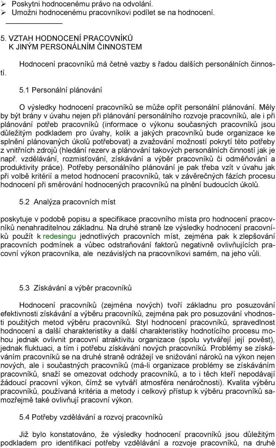 1 Personální plánování O výsledky hodnocení pracovníků se můţe opřít personální plánování.