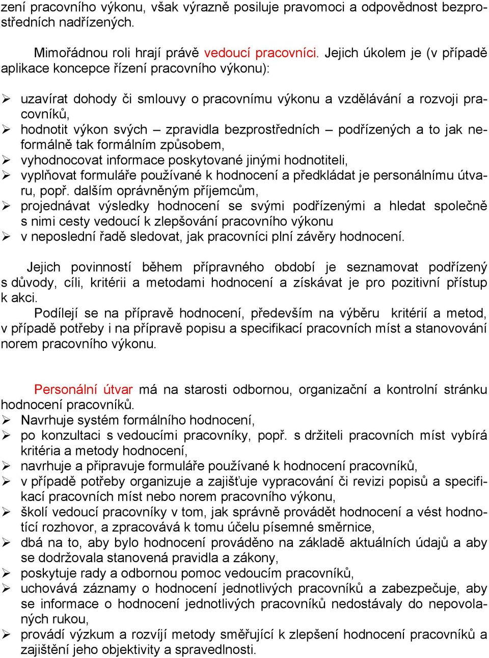 bezprostředních podřízených a to jak neformálně tak formálním způsobem, vyhodnocovat informace poskytované jinými hodnotiteli, vyplňovat formuláře pouţívané k hodnocení a předkládat je personálnímu