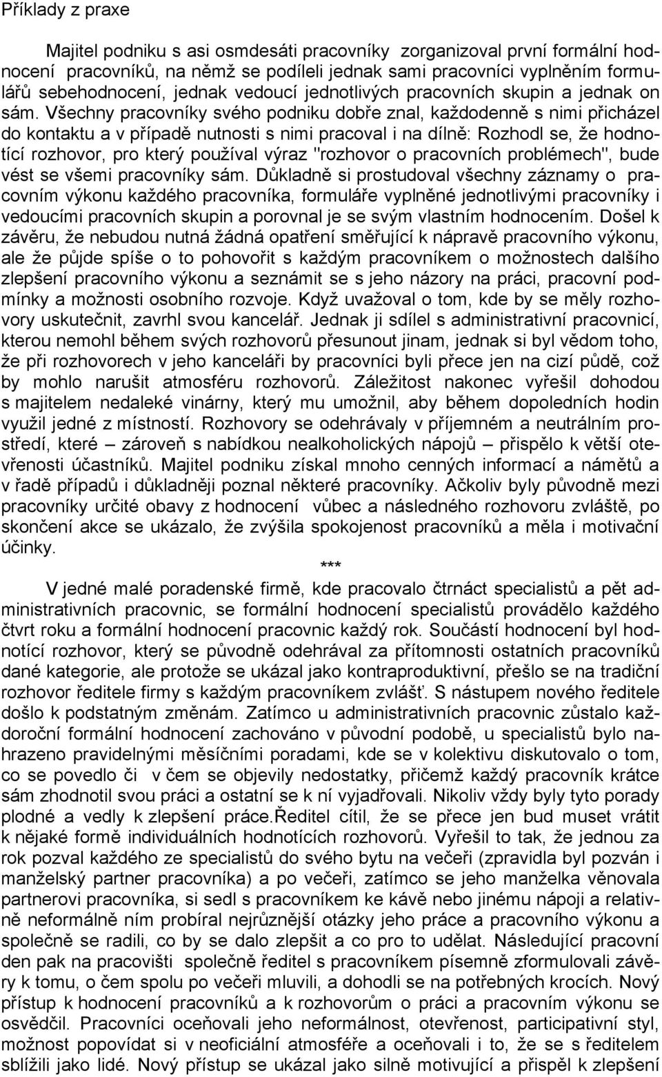 Všechny pracovníky svého podniku dobře znal, kaţdodenně s nimi přicházel do kontaktu a v případě nutnosti s nimi pracoval i na dílně: Rozhodl se, ţe hodnotící rozhovor, pro který pouţíval výraz