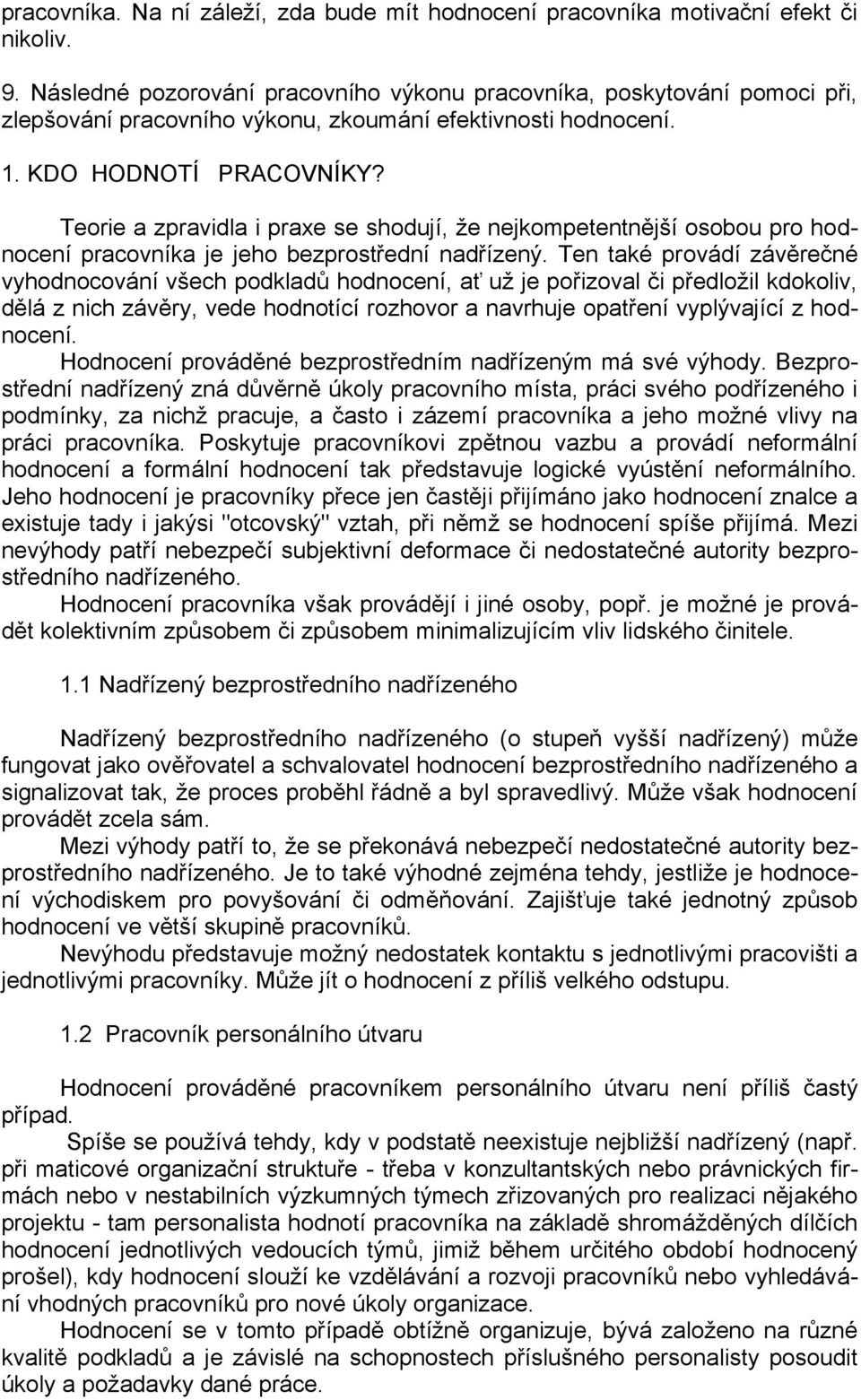 Teorie a zpravidla i praxe se shodují, ţe nejkompetentnější osobou pro hodnocení pracovníka je jeho bezprostřední nadřízený.