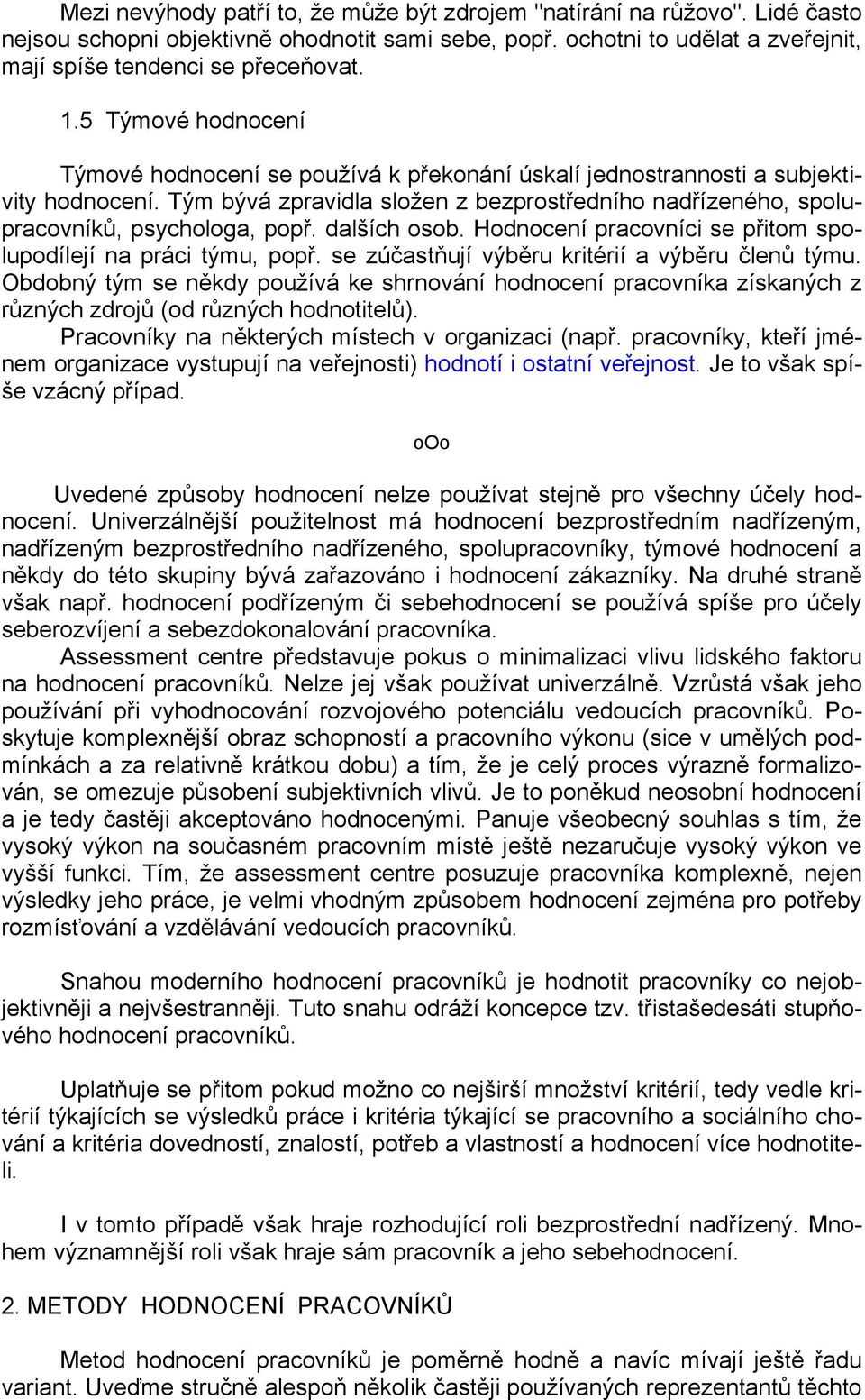 dalších osob. Hodnocení pracovníci se přitom spolupodílejí na práci týmu, popř. se zúčastňují výběru kritérií a výběru členů týmu.