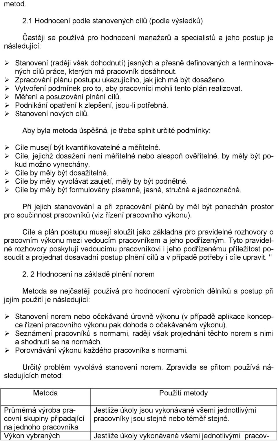 definovaných a termínovaných cílů práce, kterých má pracovník dosáhnout. Zpracování plánu postupu ukazujícího, jak jich má být dosaţeno.