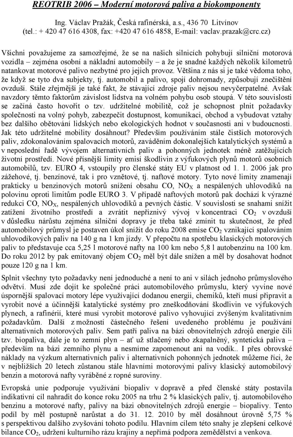 palivo nezbytné pro jejich provoz. Většina z nás si je také vědoma toho, že když se tyto dva subjekty, tj. automobil a palivo, spojí dohromady, způsobují znečištění ovzduší.