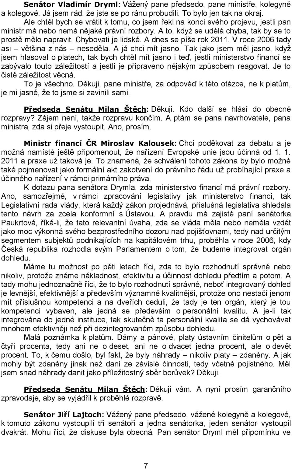 Chybovati je lidské. A dnes se píše rok 2011. V roce 2006 tady asi většina z nás neseděla. A já chci mít jasno.