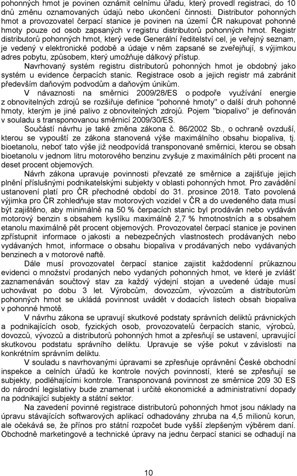 Registr distributorů pohonných hmot, který vede Generální ředitelství cel, je veřejný seznam, je vedený v elektronické podobě a údaje v něm zapsané se zveřejňují, s výjimkou adres pobytu, způsobem,