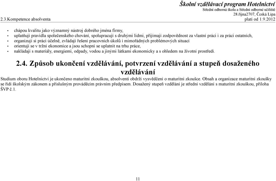 organizují si práci účelně, zvládají řešení pracovních úkolů i mimořádných problémových situací orientují se v tržní ekonomice a jsou schopni se uplatnit na trhu práce, nakládají s materiály,