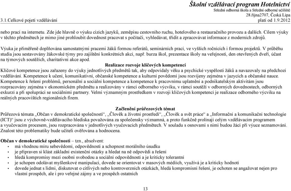 Výuka je přiměřeně doplňována samostatnými pracemi žáků formou referátů, seminárních prací, ve vyšších ročnících i formou projektů.