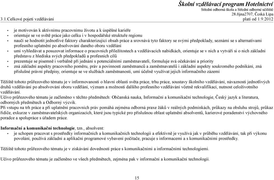 obsah práce a srovnává tyto faktory se svými předpoklady, seznámí se s alternativami profesního uplatnění po absolvování daného oboru vzdělání umí vyhledávat a posuzovat informace o pracovních