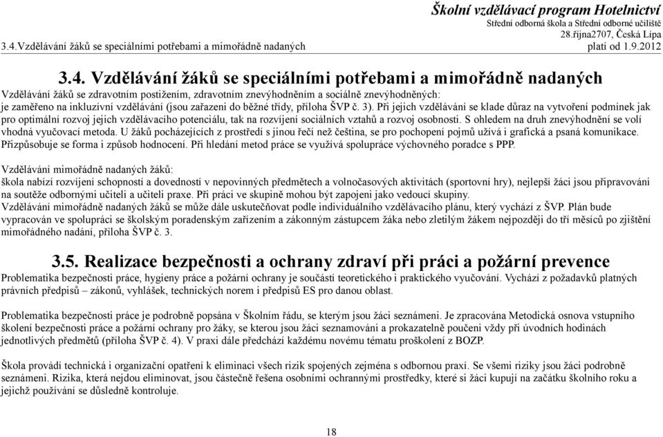 Při jejich vzdělávání se klade důraz na vytvoření podmínek jak pro optimální rozvoj jejich vzdělávacího potenciálu, tak na rozvíjení sociálních vztahů a rozvoj osobnosti.