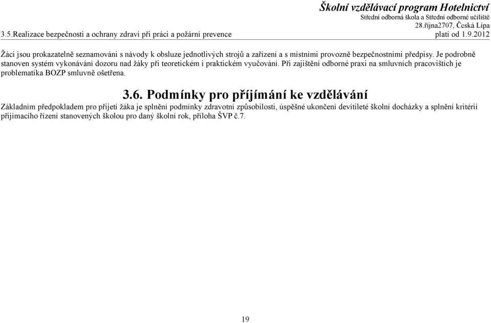 Je podrobně stanoven systém vykonávání dozoru nad žáky při teoretickém i praktickém vyučování.