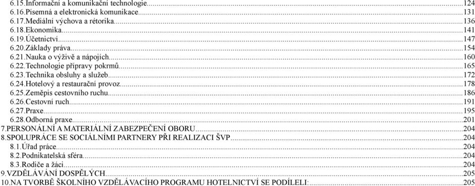 Zeměpis cestovního ruchu...186 6.26.Cestovní ruch...191 6.27.Praxe...195 6.28.Odborná praxe...201 7.PERSONÁLNÍ A MATERIÁLNÍ ZABEZPEČENÍ OBORU...204 8.