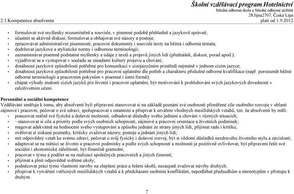 administrativní písemnosti, pracovní dokumenty i souvislé texty na běžná i odborná témata; dodržovat jazykové a stylistické normy i odbornou terminologii; zaznamenávat písemně podstatné myšlenky a