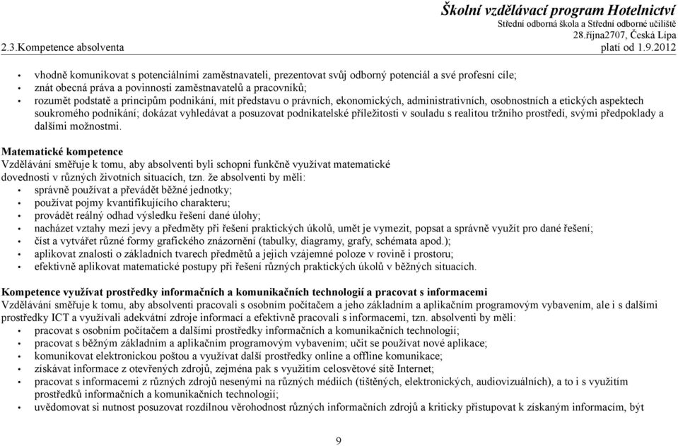 principům podnikání, mít představu o právních, ekonomických, administrativních, osobnostních a etických aspektech soukromého podnikání; dokázat vyhledávat a posuzovat podnikatelské příležitosti v