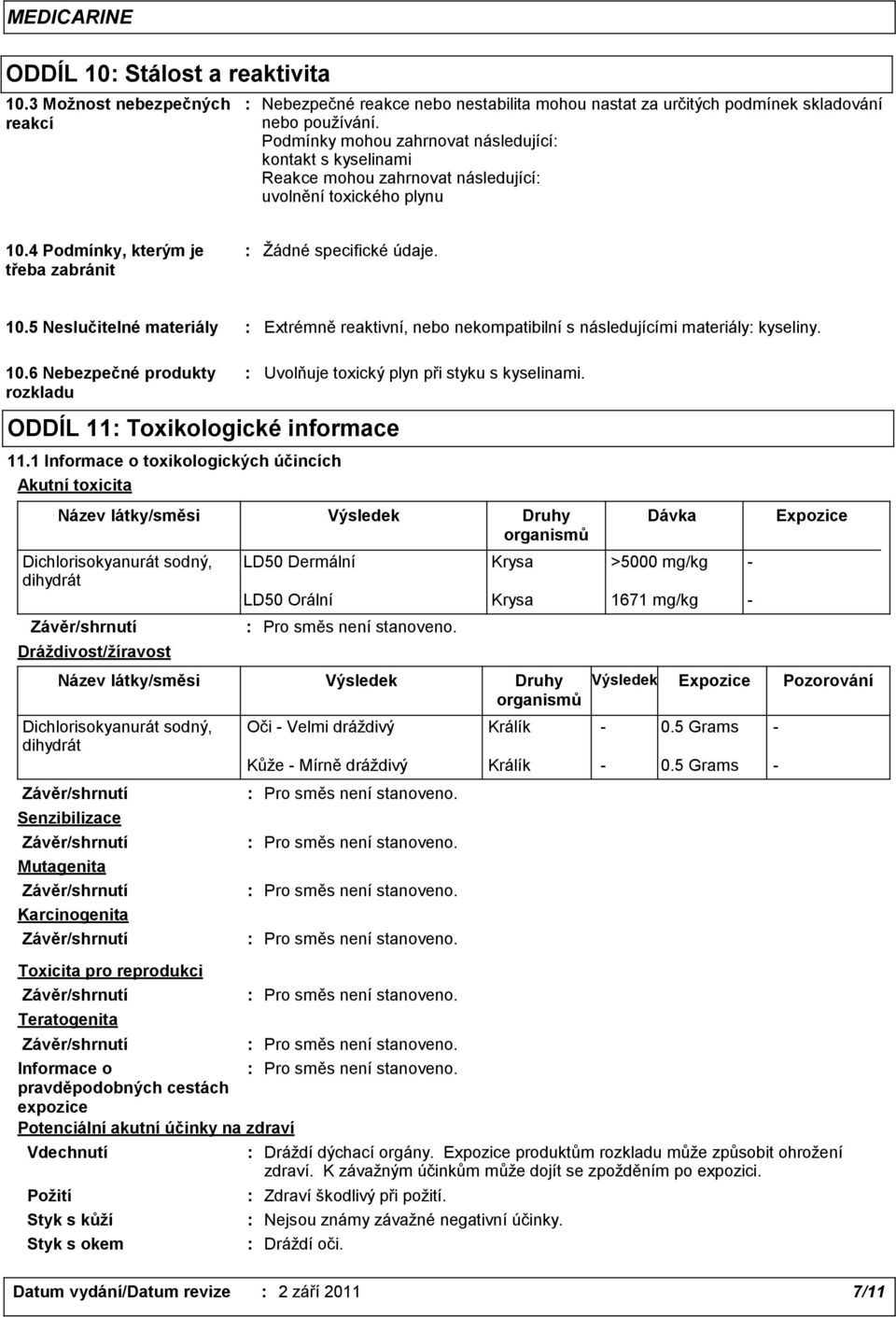 4 Podmínky, kterým je třeba zabránit Žádné specifické údaje. 10.5 Neslučitelné materiály Extrémně reaktivní, nebo nekompatibilní s následujícími materiály kyseliny. 10.6 Nebezpečné produkty rozkladu ODDÍL 11 Toxikologické informace 11.