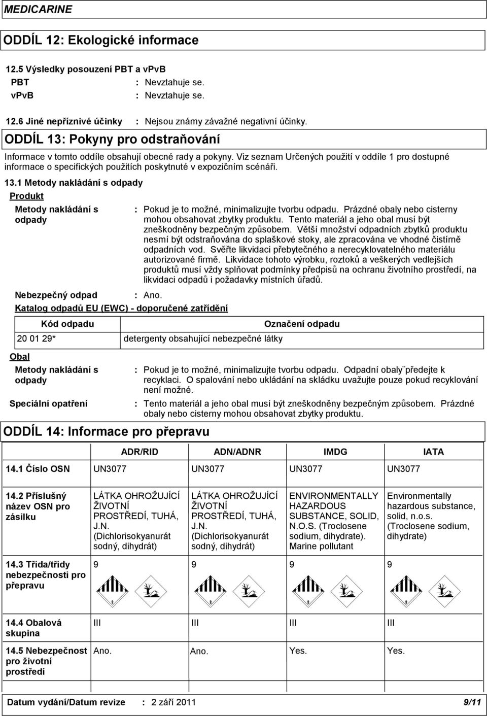 Viz seznam Určených použití v oddíle 1 pro dostupné informace o specifických použitích poskytnuté v expozičním scénáři. 13.