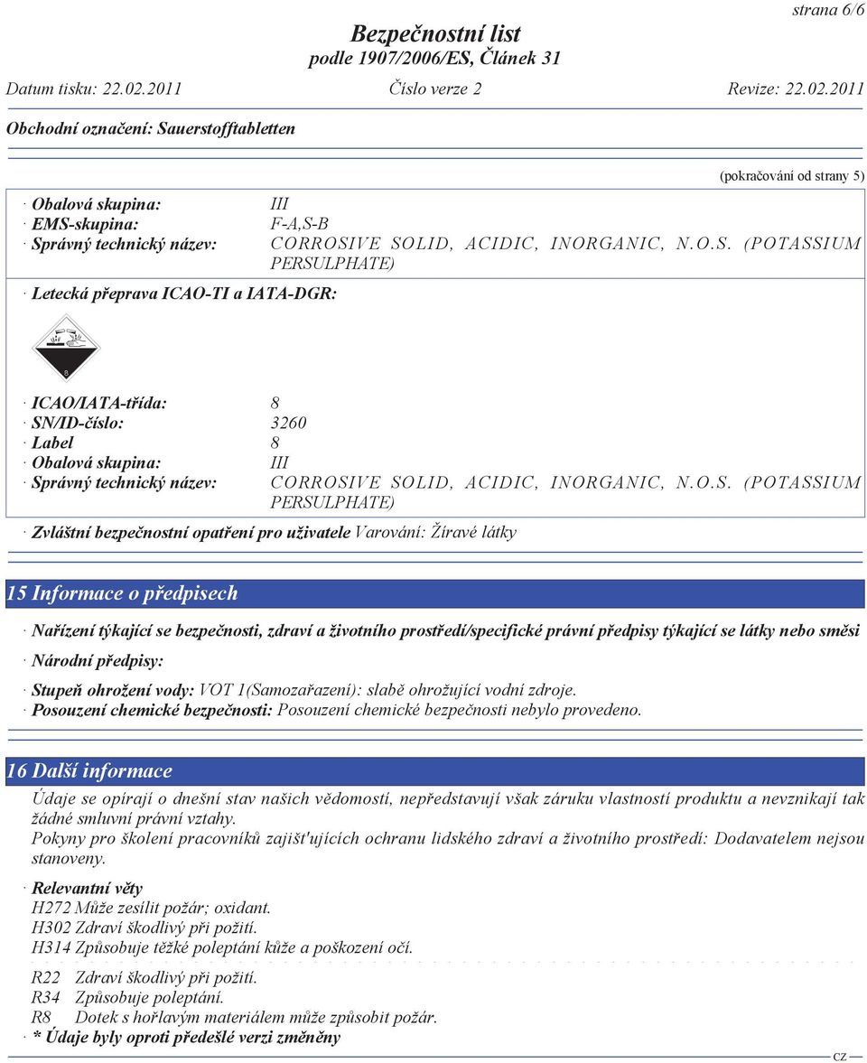 B Správný technický název: CORROSIVE SOLID, ACIDIC, INORGANIC, N.O.S. (POTASSIUM PERSULPHATE) Letecká p eprava ICAO-TI a IATA-DGR: ICAO/IATA-t ída: 8 SN/ID- íslo: 3260 Label 8 Obalová skupina: III Správný technický název: CORROSIVE SOLID, ACIDIC, INORGANIC, N.